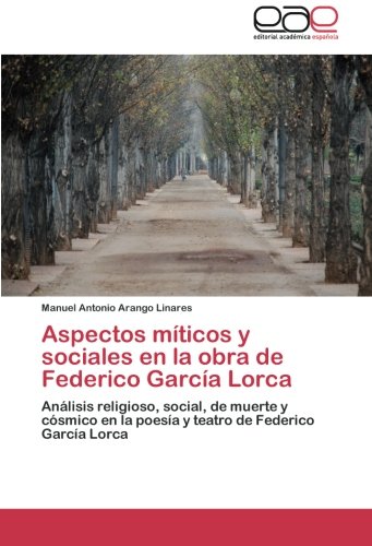 Aspectos míticos y sociales en la obra de Federico García Lorca: Análisis religioso, social, de muerte y cósmico en la poesía y teatro de Federico García Lorca