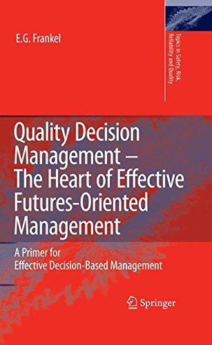 Quality Decision Management -The Heart of Effective Futures-Oriented Management: A Primer for Effective Decision-Based Management (Topics in Safety, Risk, Reliability and Quality)