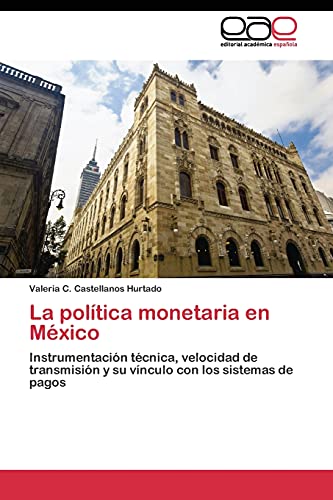 La política monetaria en México: Instrumentación técnica, velocidad de transmisión y su vínculo con los sistemas de pagos