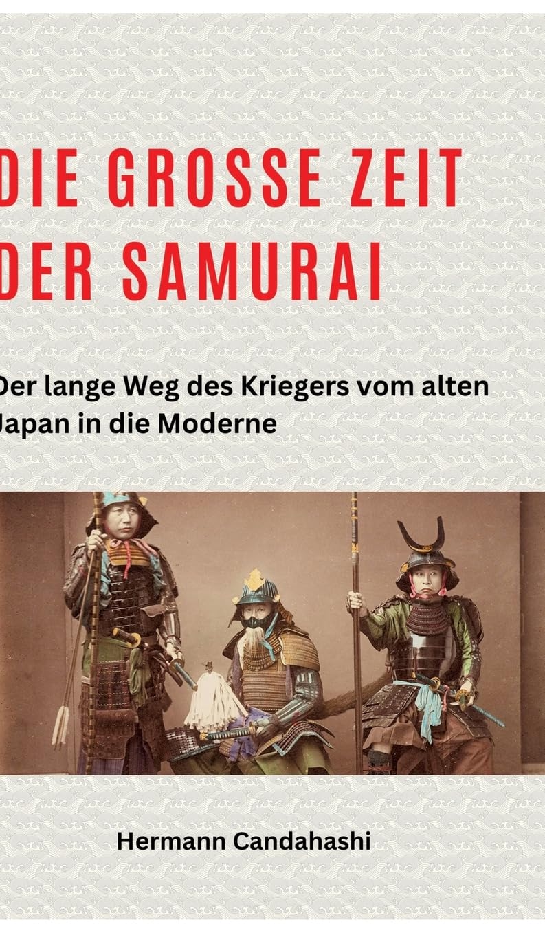 Die große Zeit der Samurai: Der lange Weg des Kriegers vom alten Japan in die Moderne