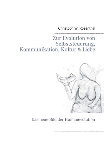 Zur Evolution von Selbststeuerung, Kommunikation, Kultur & Liebe: Das neue Bild der Humanevolution