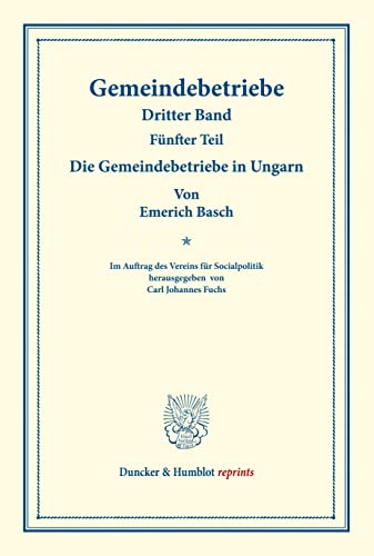 Die Gemeindebetriebe in Ungarn.: Gemeindebetriebe ¿ Neuere Versuche und Erfahrungen über die Ausdehnung der kommunalen Tätigkeit in Deutschland und im ... 130/V). (Duncker & Humblot reprints, Band 13)