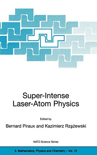 Super-Intense Laser-Atom Physics (NATO Science Series II: Mathematics, Physics and Chemistry, 12, Band 12)