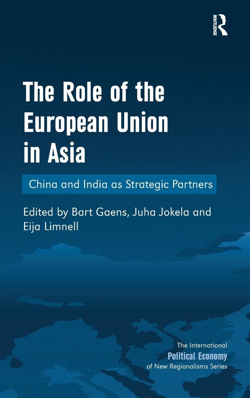 The Role of the European Union in Asia: China and India as Strategic Partners (The International Political Economy of New Regionalisms)