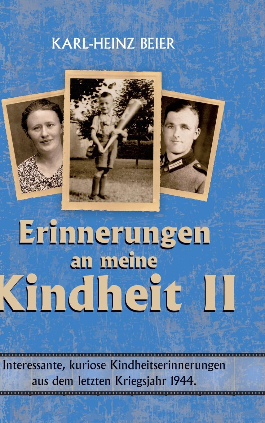 Weitere Erinnerungen an meine Kindheit II: Interessante, kuriose Kindheitserinnerungen aus dem letzten Kriegsjahr 1944 in Lauchhammer