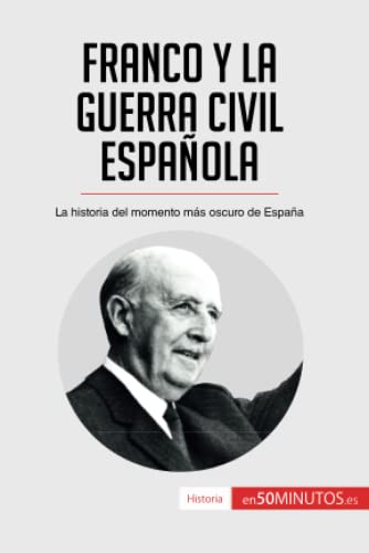 Franco y la guerra civil española : La historia del momento más oscuro de España