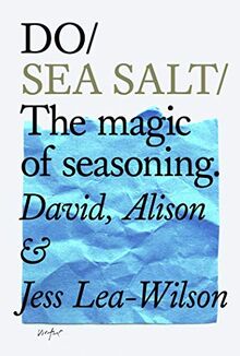 Lea-Wilson, A: Do Sea Salt: The Magic of Seasoning