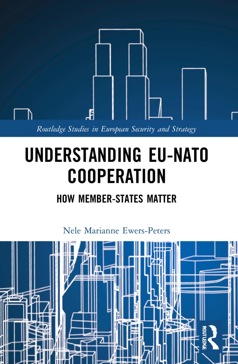 Understanding EU-NATO Cooperation: How Member-States Matter (Routledge Studies in European Security and Strategy)