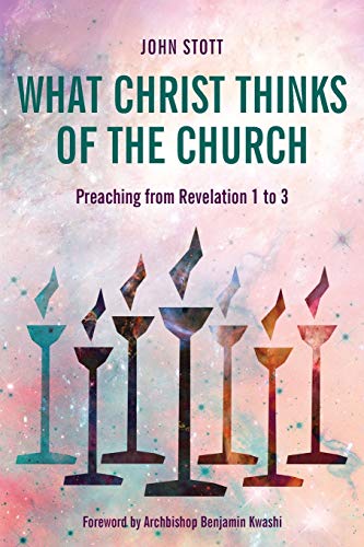 John Stott What Christ Thinks Of The Church, Preaching From Revelation 1 To 3