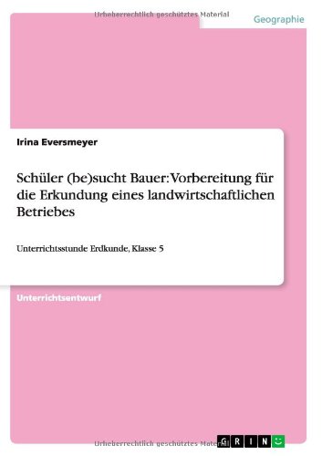 Schüler (be)sucht Bauer: Vorbereitung für die Erkundung eines landwirtschaftlichen Betriebes: Unterrichtsstunde Erdkunde, Klasse 5
