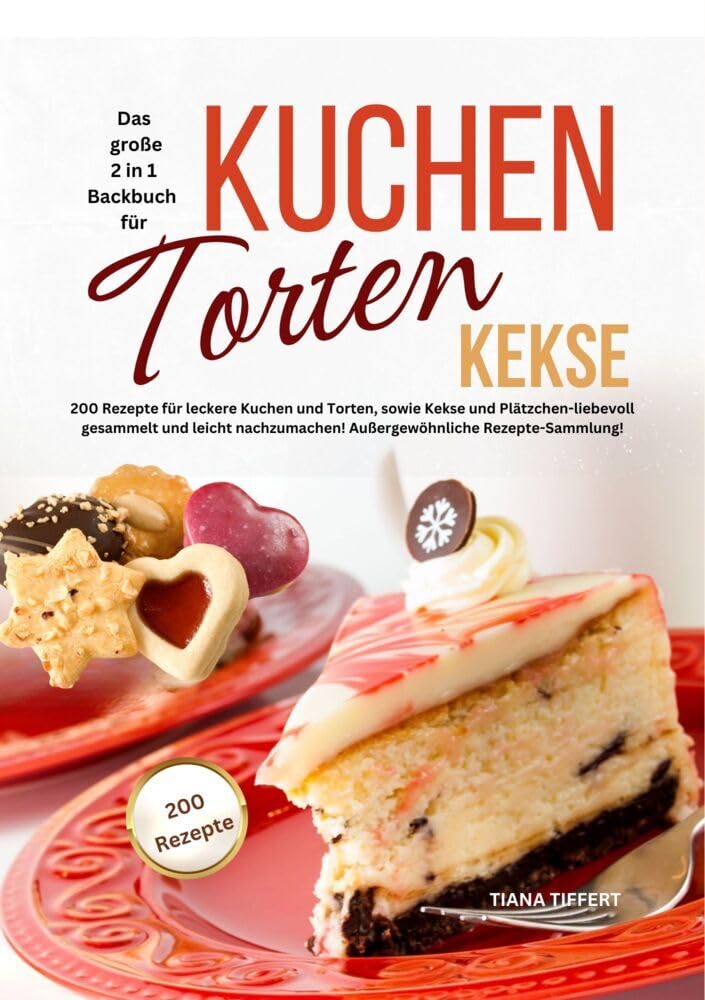 Das große 2 in 1 Backbuch - Kuchen, Torten, Kekse: 200 Rezepte für leckere Kuchen und Torten, sowie Kekse und Plätzchen - liebevoll gesammelt und ... ... Außergewöhnliche Rezepte-Sammlung!