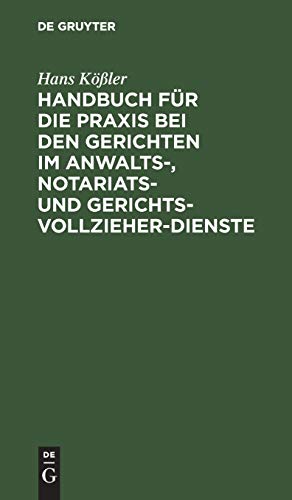 Handbuch für die Praxis bei den Gerichten im Anwalts-, Notariats- und Gerichtsvollzieher-Dienste: In praktischen Fällen unter Festsetzung bestimmter ... gesetzlichen Bestimmungen und Entschließungen