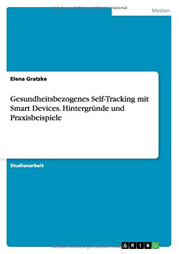 Gesundheitsbezogenes Self-Tracking mit Smart Devices. Hintergründe und Praxisbeispiele