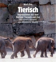 Tierisch Impressionen aus dem Berliner Tierpark und Zoo: Impressionen aus dem Berliner Tierpark und Zoo. Mit einem Vorwort von Alexander Osang