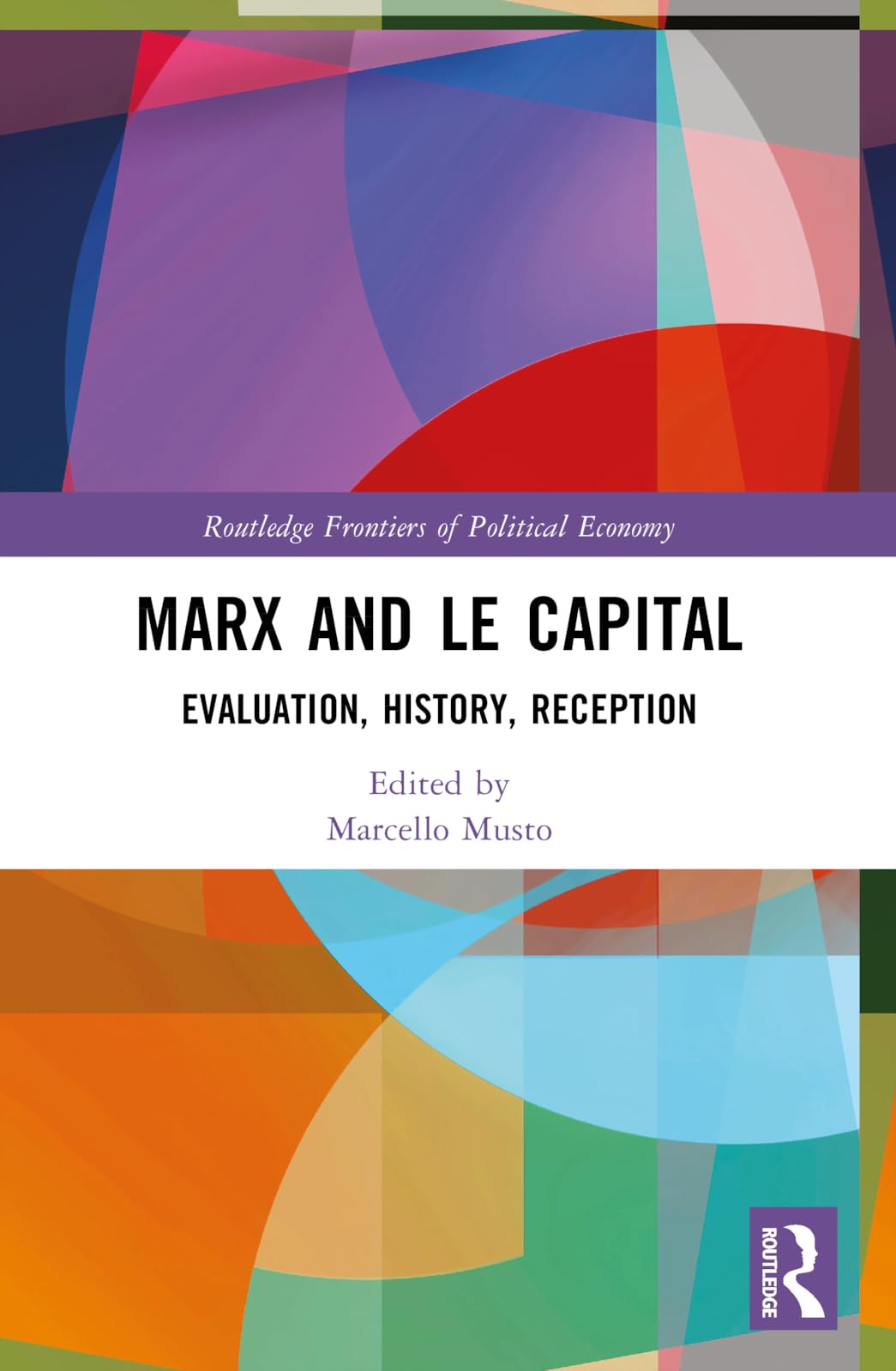 Marx and Le Capital: Evaluation, History, Reception (Routledge Frontiers of Political Economy)