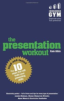 The Presentation Workout: The 10 tried-and-tested steps that will build your presenting skills