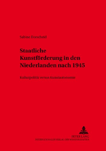 Staatliche Kunstförderung in den Niederlanden nach 1945: Kulturpolitik versus Kunstautonomie