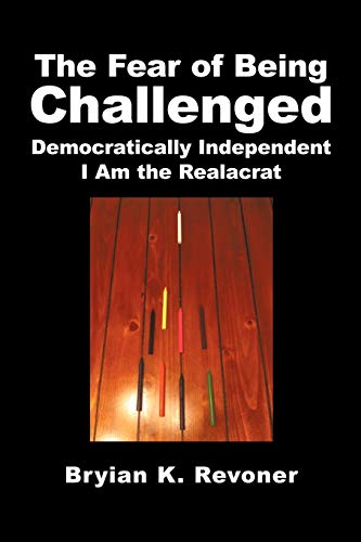 The Fear of Being Challenged: Democratically Independent; I Am the Realacrat