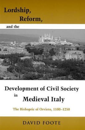 Lordship, Reform, and the Development of Civil Society in Medieval Italy: The Bishopric Of Orvieto, 1100-1250 (Publications in Medieval Studies)