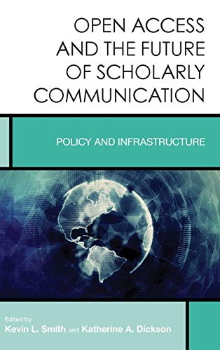 Open Access and the Future of Scholarly Communication: Policy and Infrastructure (Creating the 21st-Century Academic Library, Band 9)