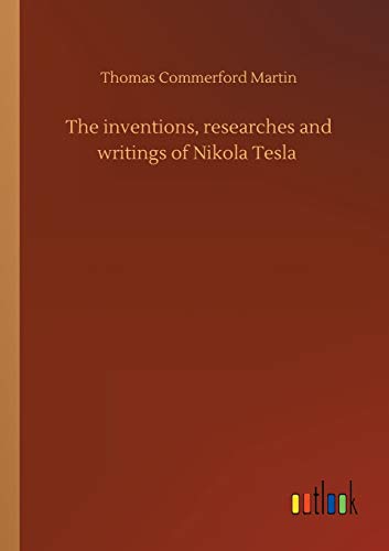 The inventions, researches and writings of Nikola Tesla