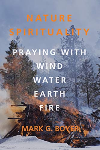 Nature Spirituality: Praying with Wind, Water, Earth, Fire
