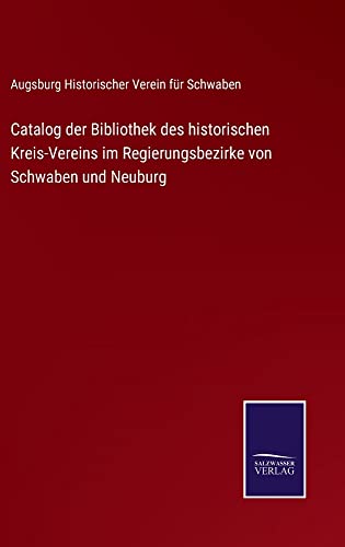 Catalog der Bibliothek des historischen Kreis-Vereins im Regierungsbezirke von Schwaben und Neuburg