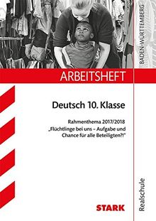 Arbeitsheft Realschule - Deutsch 10. Kl.  Rahmenthema 2017/18 "Flüchtlinge bei uns - Aufgabe und Chance für ..."