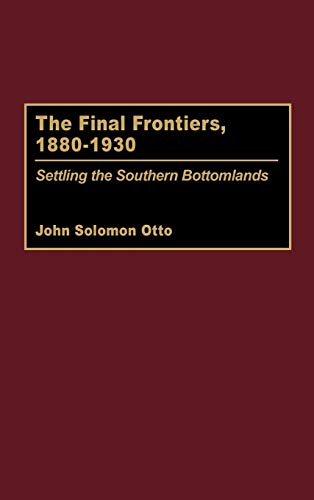 The Final Frontiers, 1880-1930: Settling the Southern Bottomlands (Contributions in American History)
