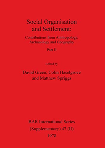 Social Organisation and Settlement, Part II: Contributions from Anthropology, Archaeology and Geography (BAR International, Band 47)