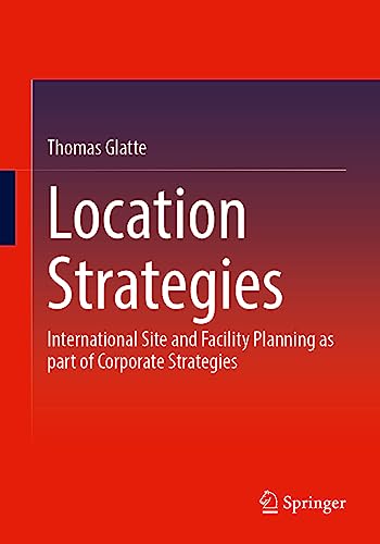 Location Strategies: International Site and Facility Planning as part of Corporate Strategies
