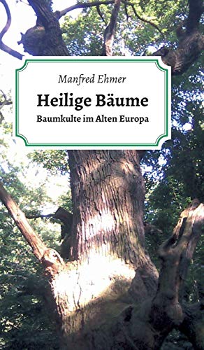 Heilige Bäume: Baumkulte im Alten Europa