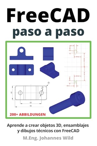 FreeCAD | paso a paso: Aprende a crear objetos 3D, ensamblajes y dibujos técnicos con FreeCAD (FreeCAD | CAD 2D/3D para principiantes y usuarios avanzados, Band 1)