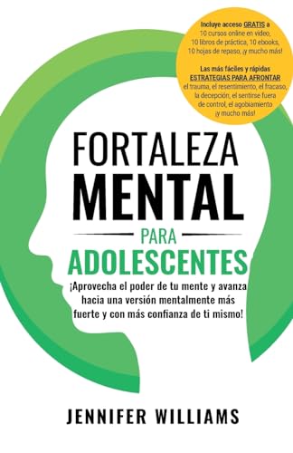 Fortaleza mental para adolescentes: ¡Aprovecha el poder de tu mente y avanza hacia una versión mentalmente más fuerte y con más con¿anza de ti mismo!
