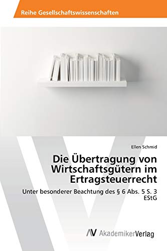 Die Übertragung von Wirtschaftsgütern im Ertragsteuerrecht: Unter besonderer Beachtung des § 6 Abs. 5 S. 3 EStG