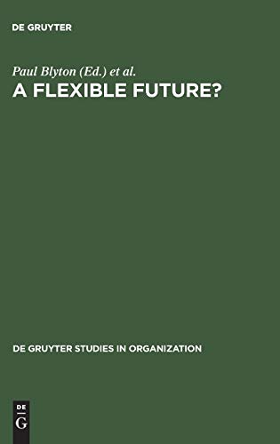 A Flexible Future?: Prospects for Employment and Organization (de Gruyter Studies in Organization, 30)