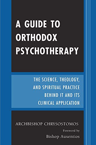 Archbishop Chrysostomos A Guide To Orthodox Psychotherapy, The Science, Theology, And Spiritual Practice Behind It And Its Clinical Applications