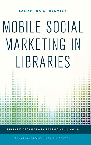 Mobile Social Marketing in Libraries (Library Technology Essentials, 9, Band 9)