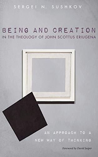 Being and Creation in the Theology of John Scottus Eriugena: An Approach to a New Way of Thinking