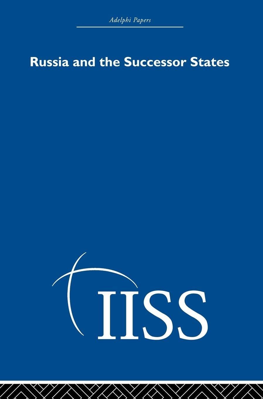 Russia and the Successor States (40 Years of the Adelphi Papers)