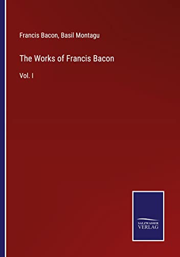The Works of Francis Bacon: Vol. I