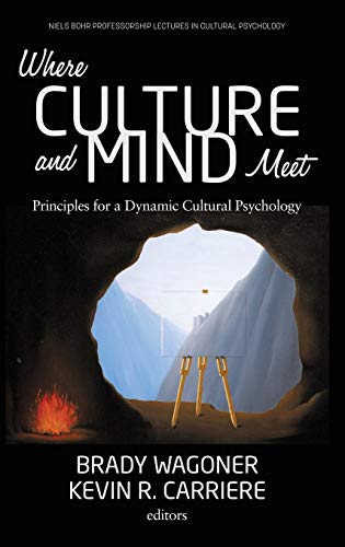 Where Culture and Mind Meet: Principles for a Dynamic Cultural Psychology (Niels Bohr Professorship Lectures in Cultural Psychology)