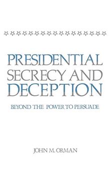 Presidential Secrecy and Deception: Beyond the Power to Persuade (Contributions in Political Science)