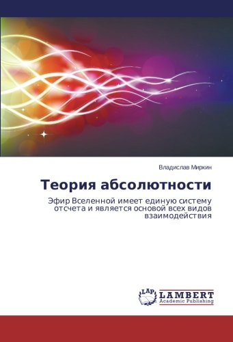 Teoriya absolyutnosti: Efir Vselennoy imeet edinuyu sistemu otscheta i yavlyaetsya osnovoy vsekh vidov vzaimodeystviya: Jefir Vselennoj imeet edinuü ... i qwlqetsq osnowoj wseh widow wzaimodejstwiq
