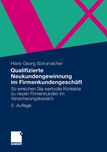 Qualifizierte Neukundengewinnung im Firmenkundengeschäft: So erreichen Sie wertvolle Kontakte zu neuen Firmenkunden im Versicherungsbereich (German Edition)