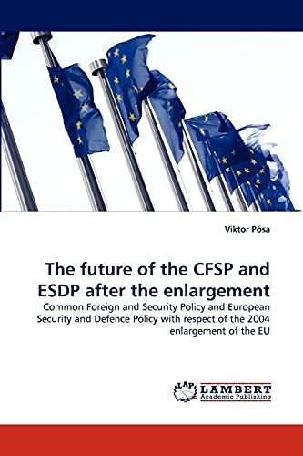 The future of the CFSP and ESDP after the enlargement: Common Foreign and Security Policy and European Security and Defence Policy with respect of the 2004 enlargement of the EU