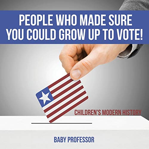 People Who Made Sure You Could Grow up to Vote! Children's Modern History