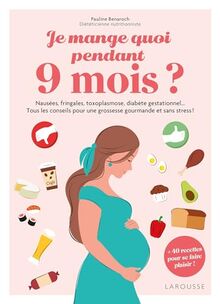 Je mange quoi pendant 9 mois ? : nausées, fringales, toxoplasmose, diabète gestationnel... tous les conseils pour une grossesse gourmande et sans stress ! : + 40 recettes pour se faire plaisir !