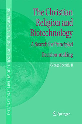 The Christian Religion and Biotechnology: A Search for Principled Decision-making (International Library of Ethics, Law, and the New Medicine, Band 25)