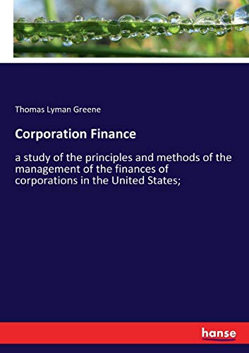 Corporation Finance: a study of the principles and methods of the management of the finances of corporations in the United States;